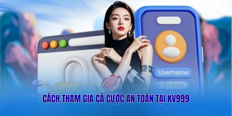 Cách tham gia cá cược an toàn tại KV999