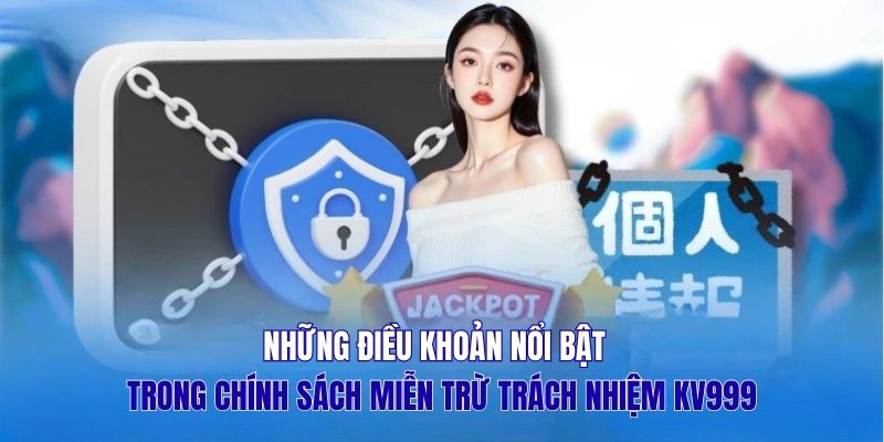 Những điều khoản nổi bật trong chính sách miễn trừ trách nhiệm KV999