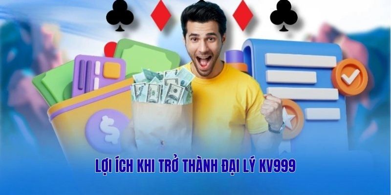 Những lợi ích to lớn khi trở thành đại lý KV999