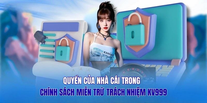 Quyền của nhà cái trong chính sách miễn trừ trách nhiệm KV999