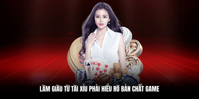 Hiểu rõ bản chất game để làm giàu từ tài xỉu