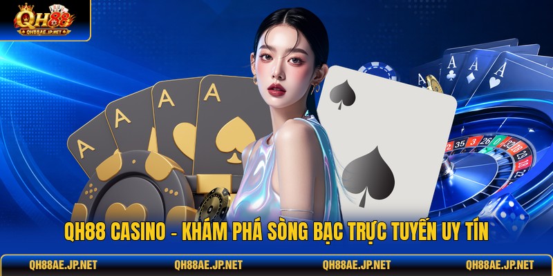 QH88 Casino - Khám Phá Sòng Bạc Trực Tuyến Uy Tín